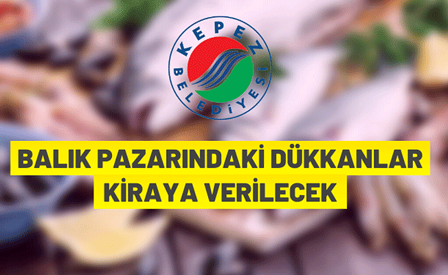 Kepez Belediyesi Balık Pazarı'ndaki dükkanları kiraya veriyor