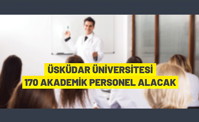 Üsküdar Üniversitesi 170 Akademik Personel alıyor